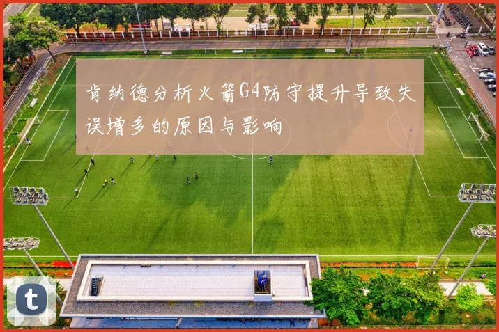 肯纳德分析火箭G4防守提升导致失误增多的原因与影响