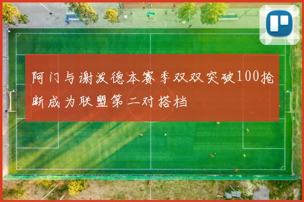阿门与谢泼德本赛季双双突破100抢断成为联盟第二对搭档